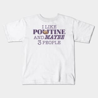 I like Poutine and Maybe 3 people Kids T-Shirt